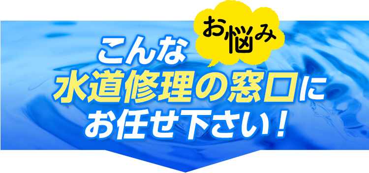 こんなお悩み、水道修理の窓口にお任せください！！・水道修理・水道工事・水道業者